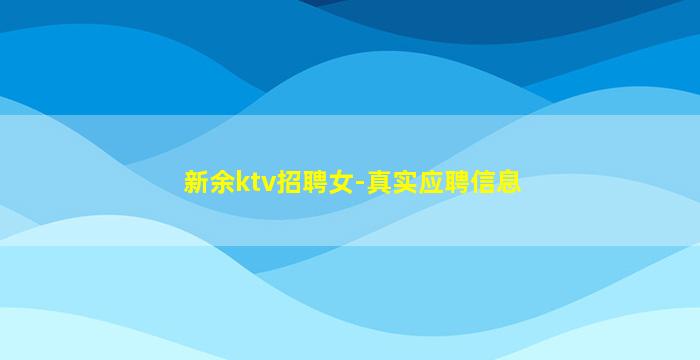 新余ktv招聘女-真实应聘信息